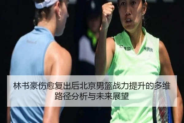 林书豪伤愈复出后北京男篮战力提升的多维路径分析与未来展望