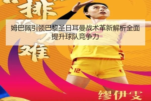 姆巴佩引领巴黎圣日耳曼战术革新解析全面提升球队竞争力